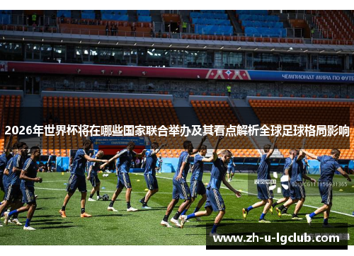 2026年世界杯将在哪些国家联合举办及其看点解析全球足球格局影响