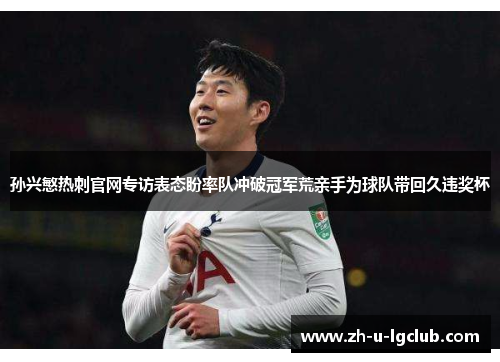 孙兴慜热刺官网专访表态盼率队冲破冠军荒亲手为球队带回久违奖杯
